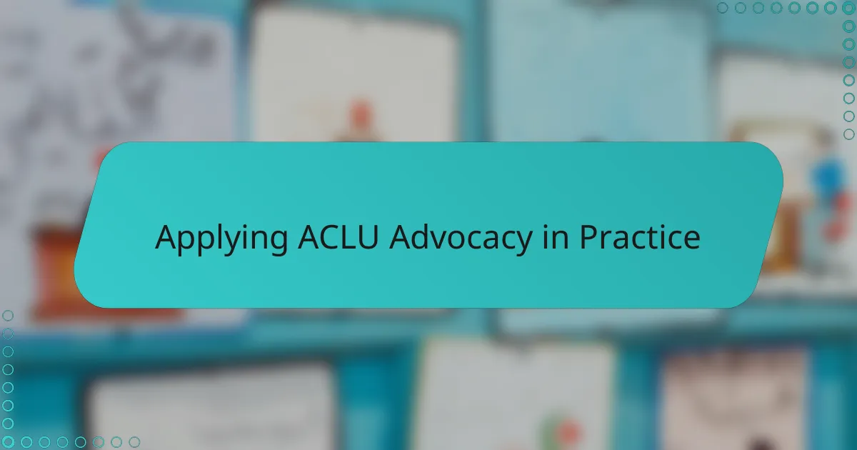 Applying ACLU Advocacy in Practice