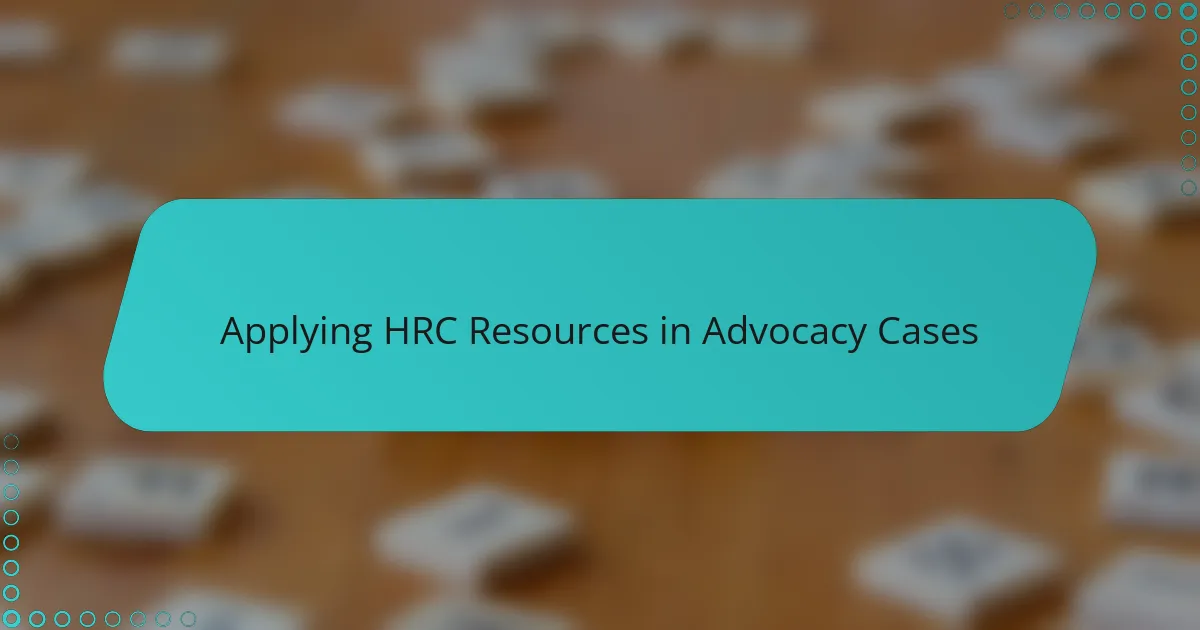 Applying HRC Resources in Advocacy Cases