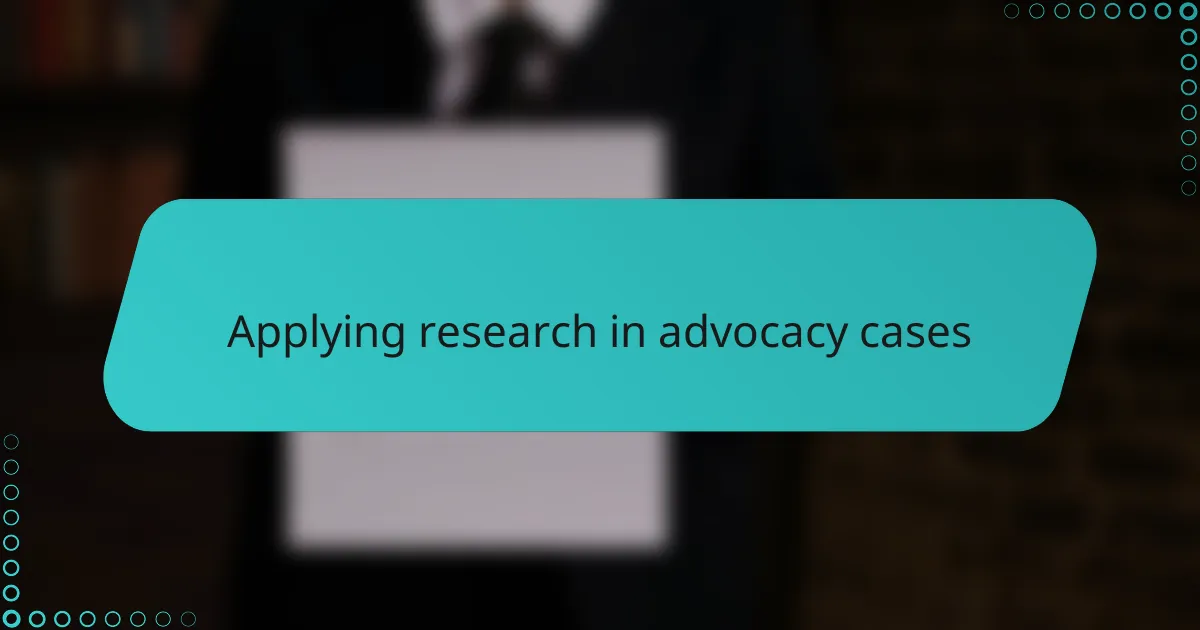 Applying research in advocacy cases