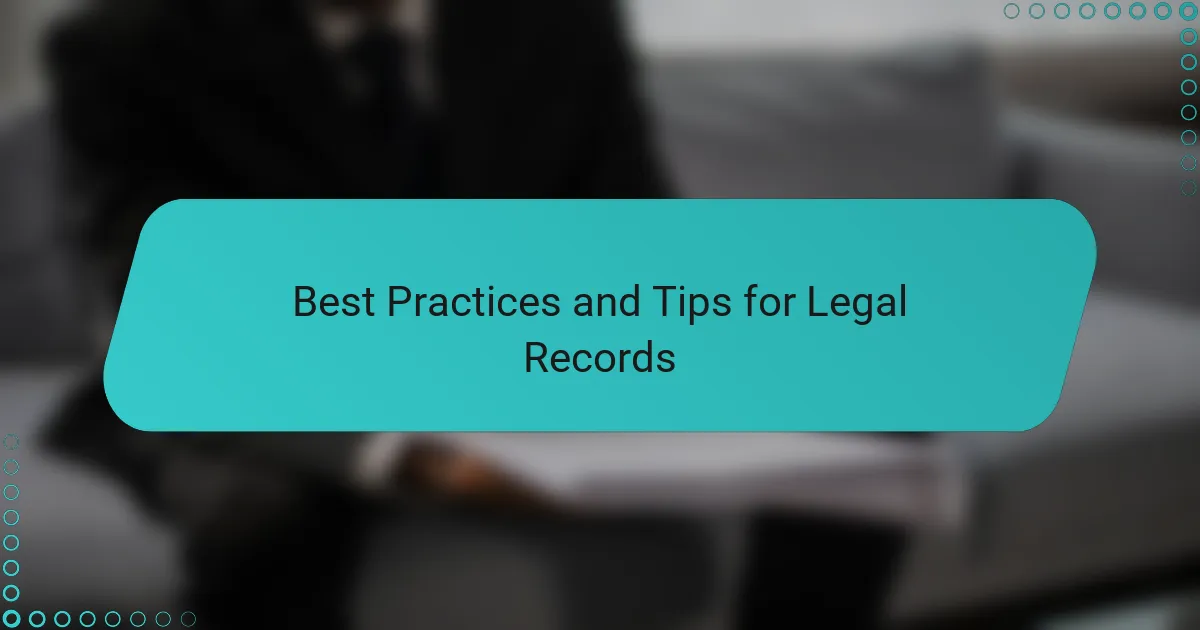 Best Practices and Tips for Legal Records