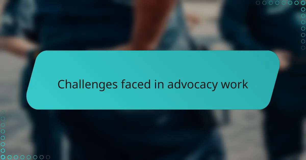 Challenges faced in advocacy work