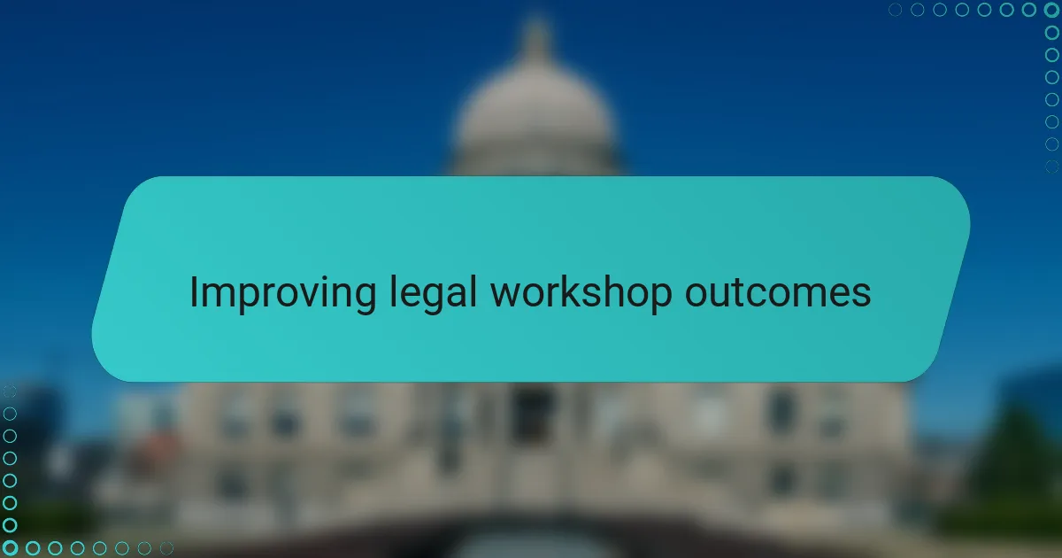 Improving legal workshop outcomes