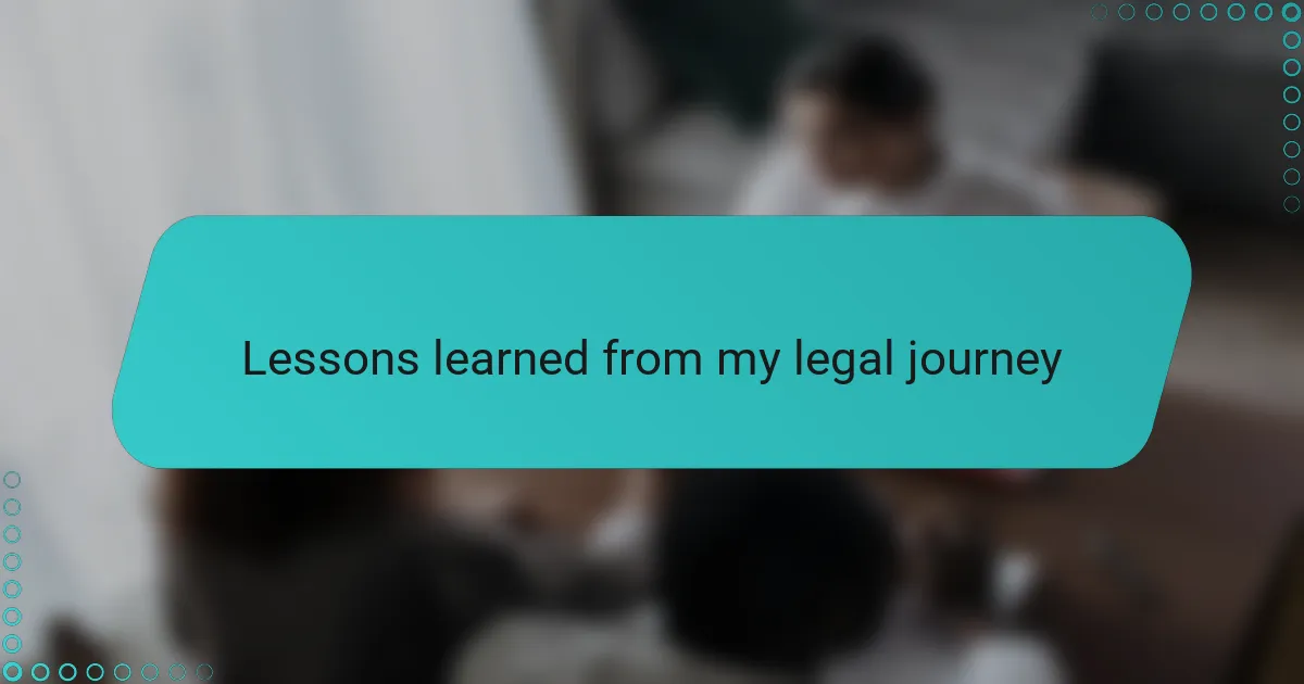 Lessons learned from my legal journey
