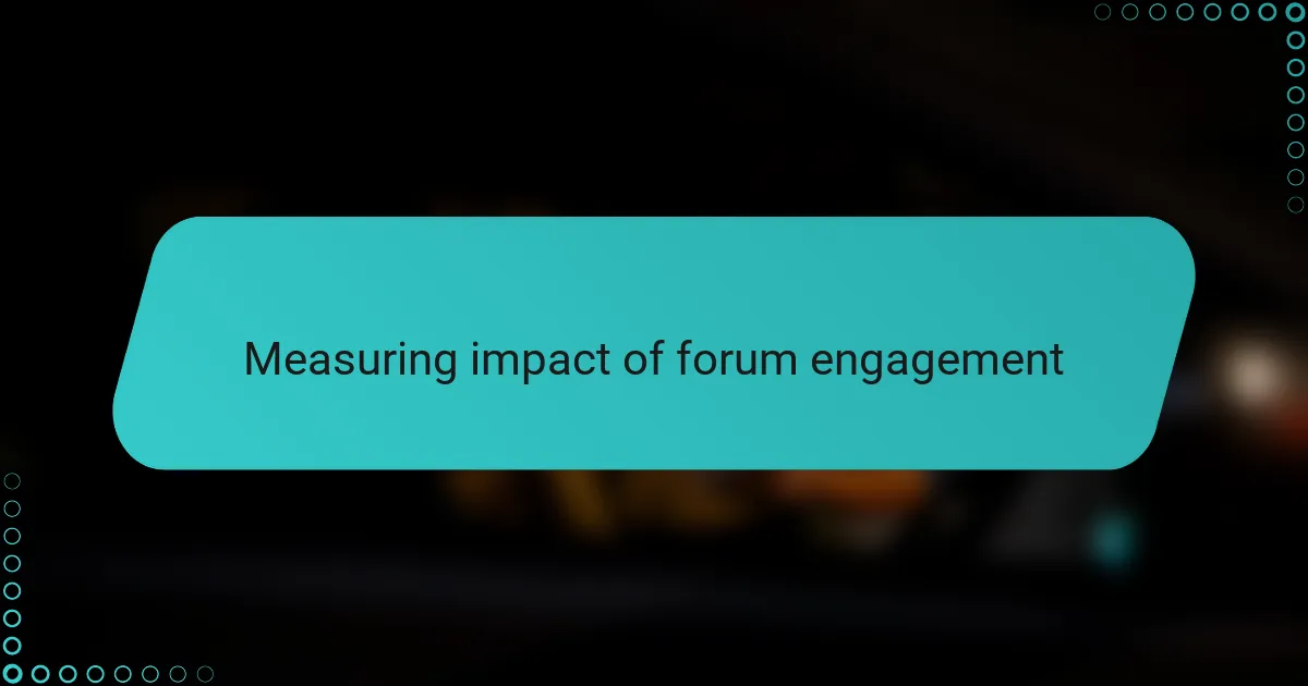 Measuring impact of forum engagement