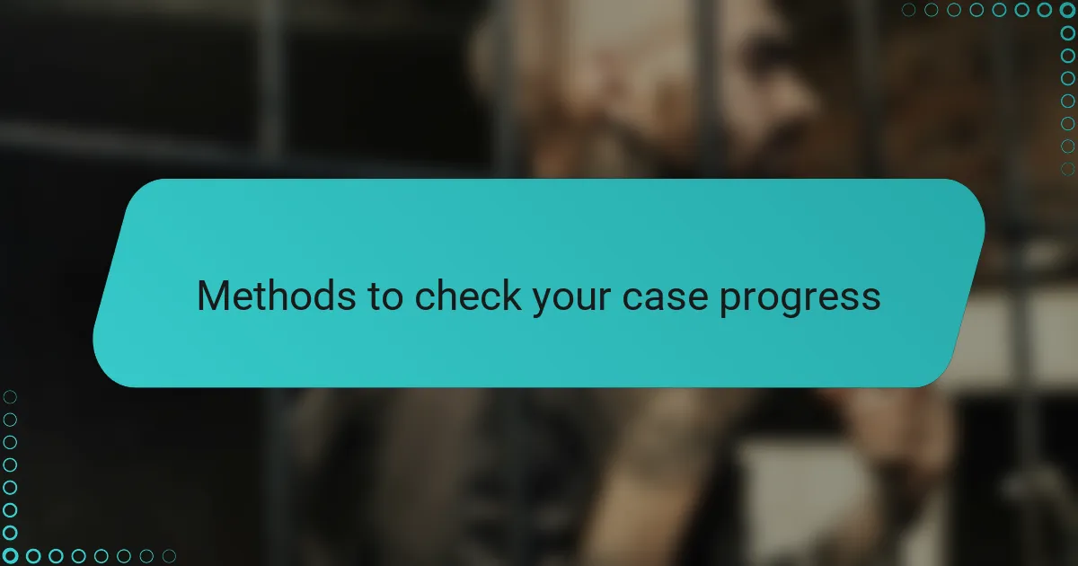 Methods to check your case progress