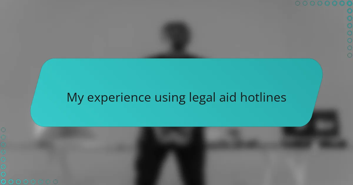My experience using legal aid hotlines