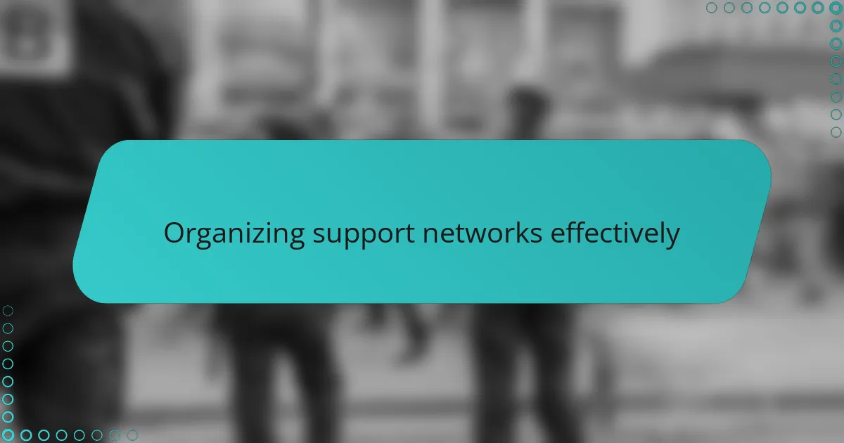 Organizing support networks effectively