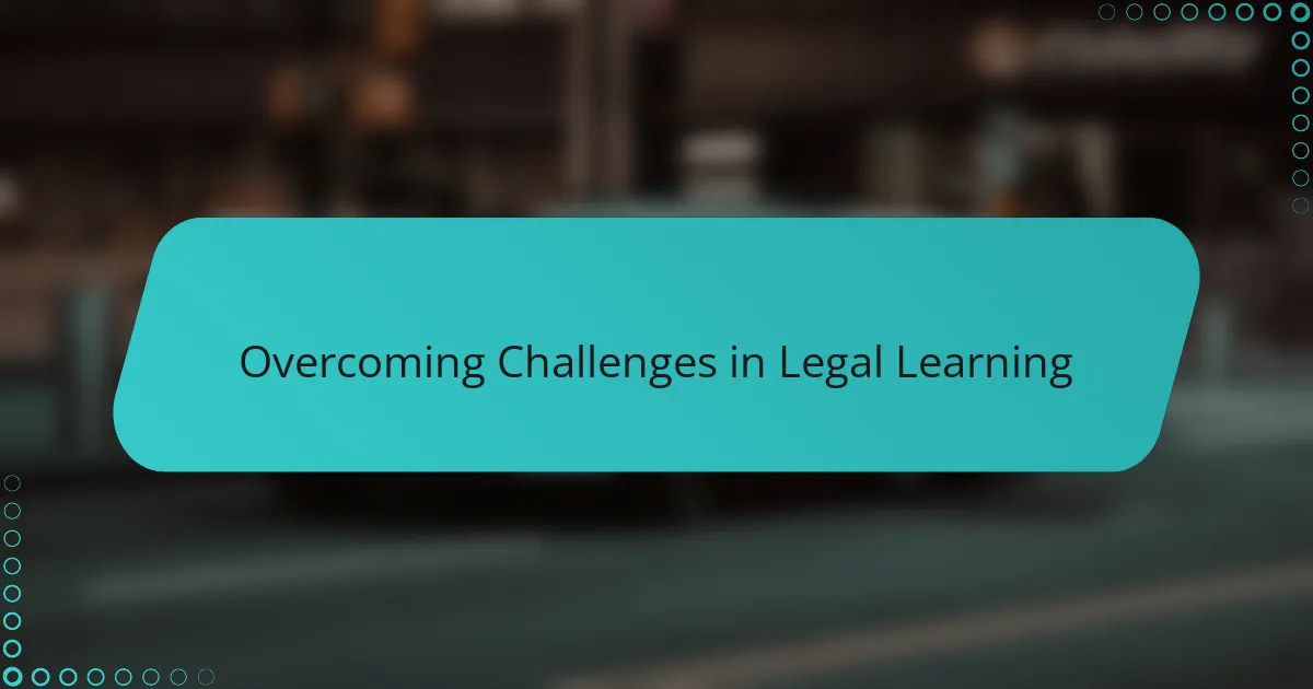 Overcoming Challenges in Legal Learning