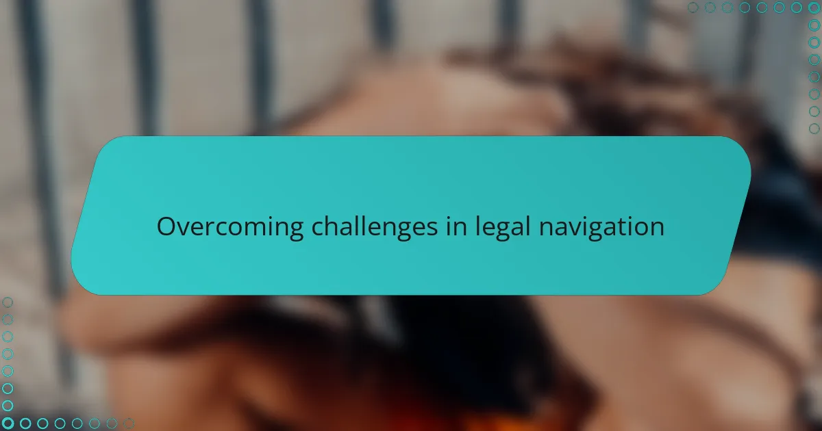 Overcoming challenges in legal navigation