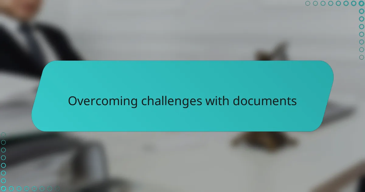 Overcoming challenges with documents