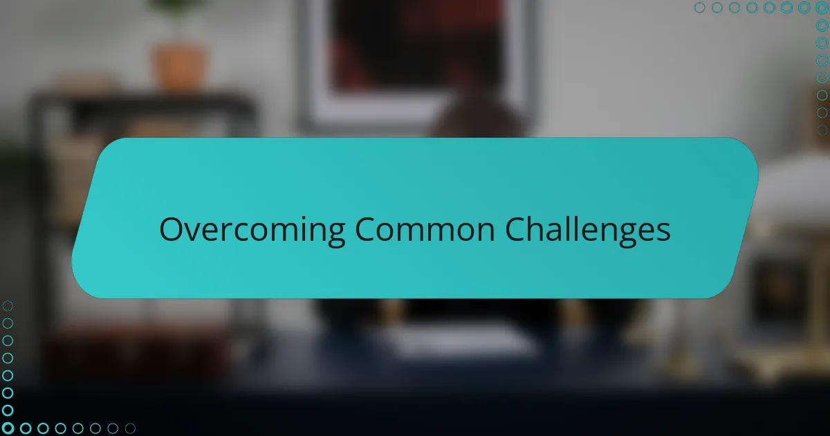 Overcoming common challenges