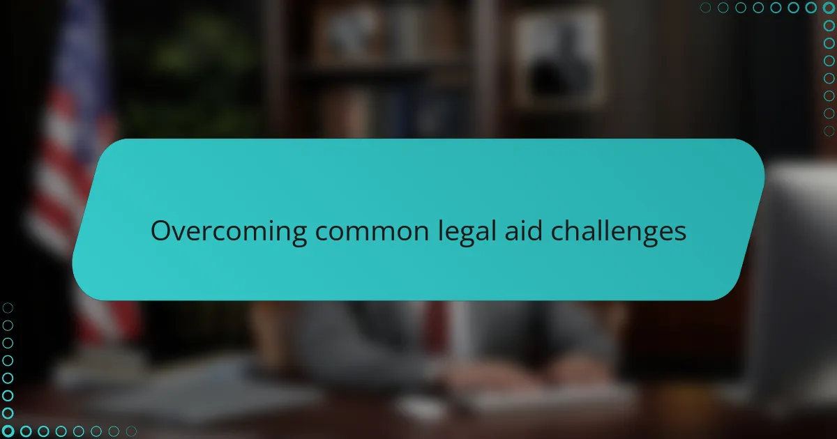 Overcoming common legal aid challenges