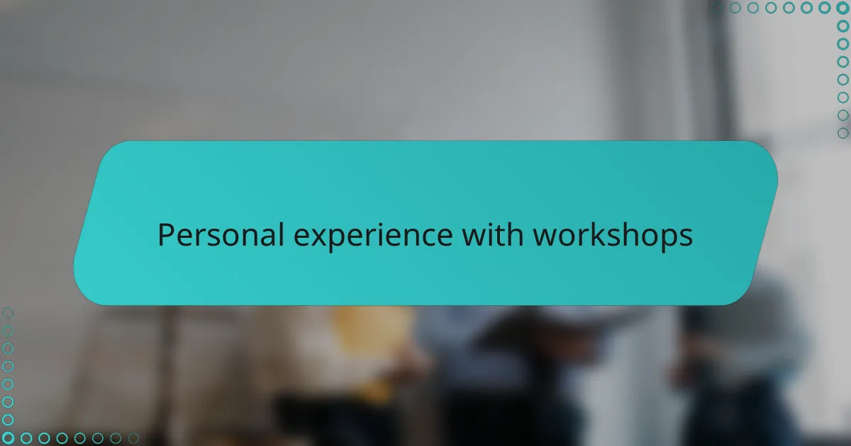 Personal experience with workshops