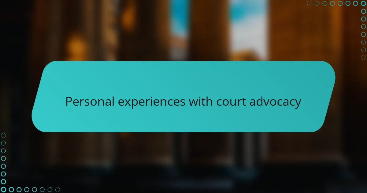 Personal experiences with court advocacy