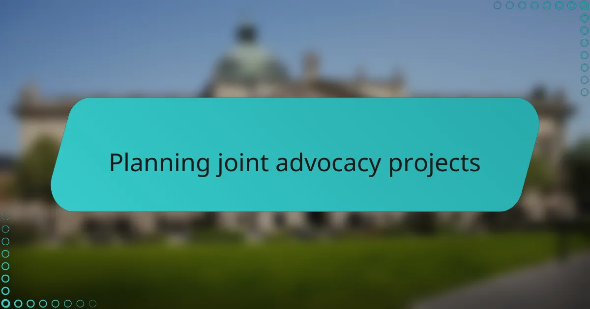 Planning joint advocacy projects