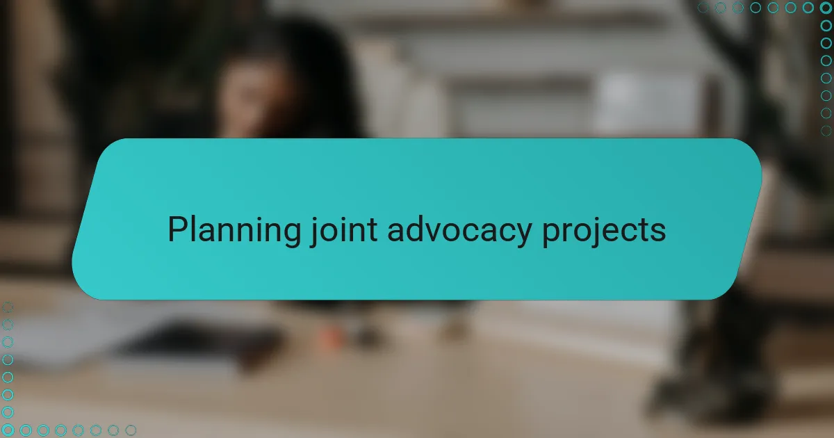 Planning joint advocacy projects