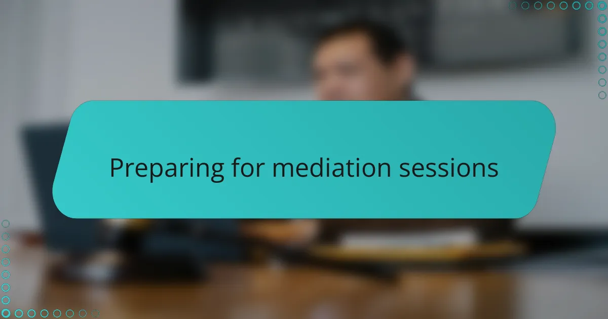 Preparing for mediation sessions