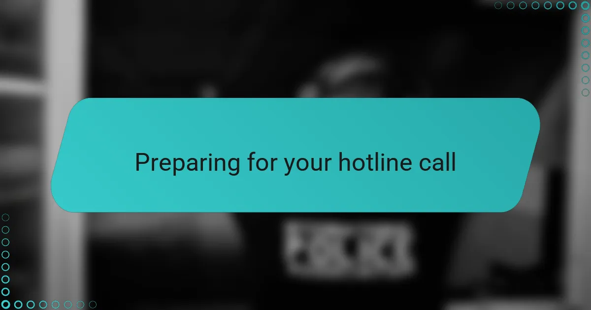 Preparing for your hotline call