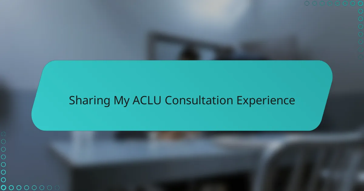 Sharing My ACLU Consultation Experience