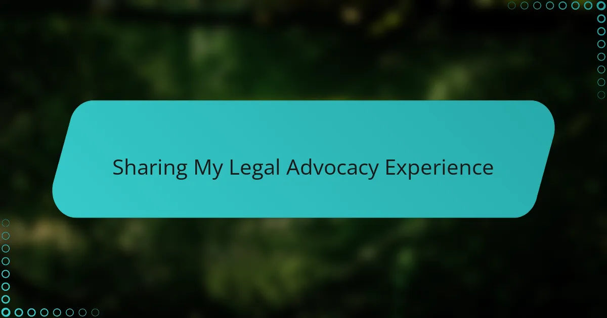 Sharing My Legal Advocacy Experience