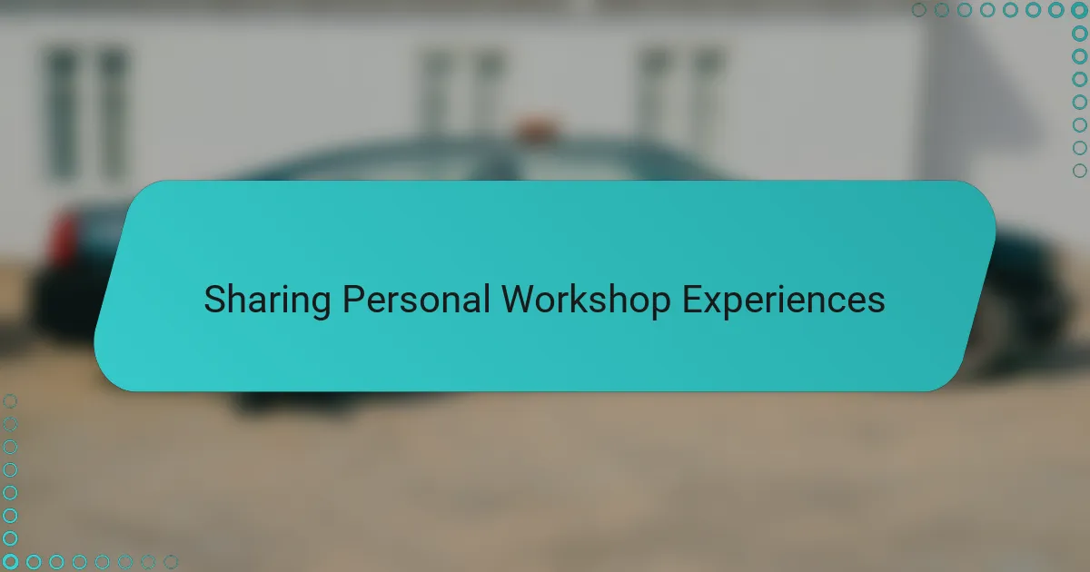 Sharing Personal Workshop Experiences