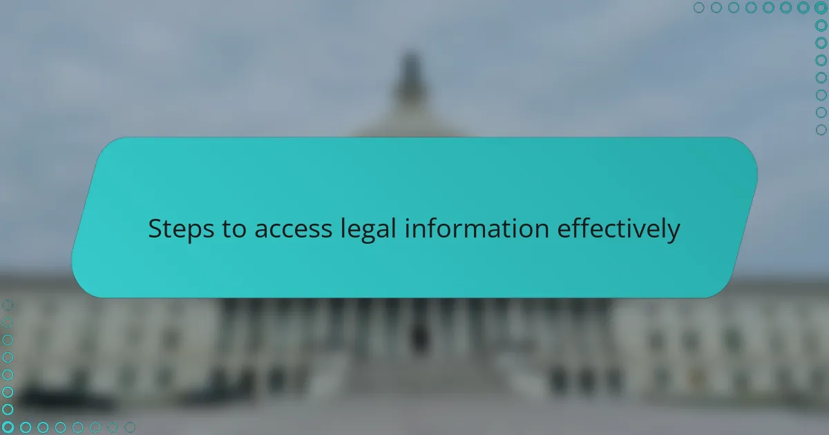 Steps to access legal information effectively