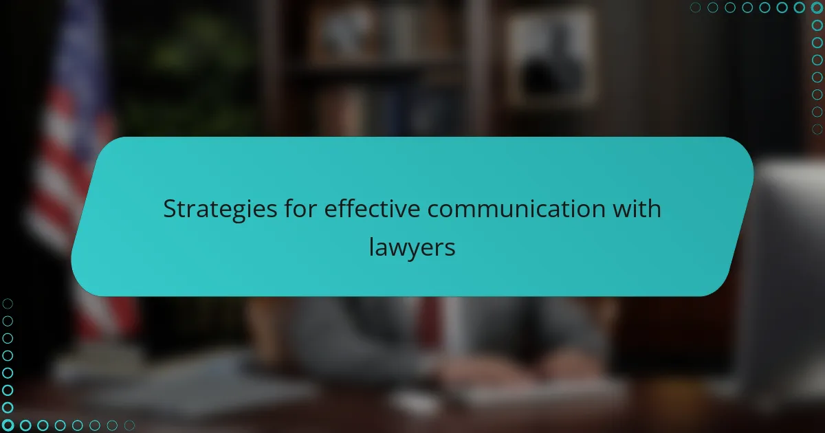 Strategies for effective communication with lawyers
