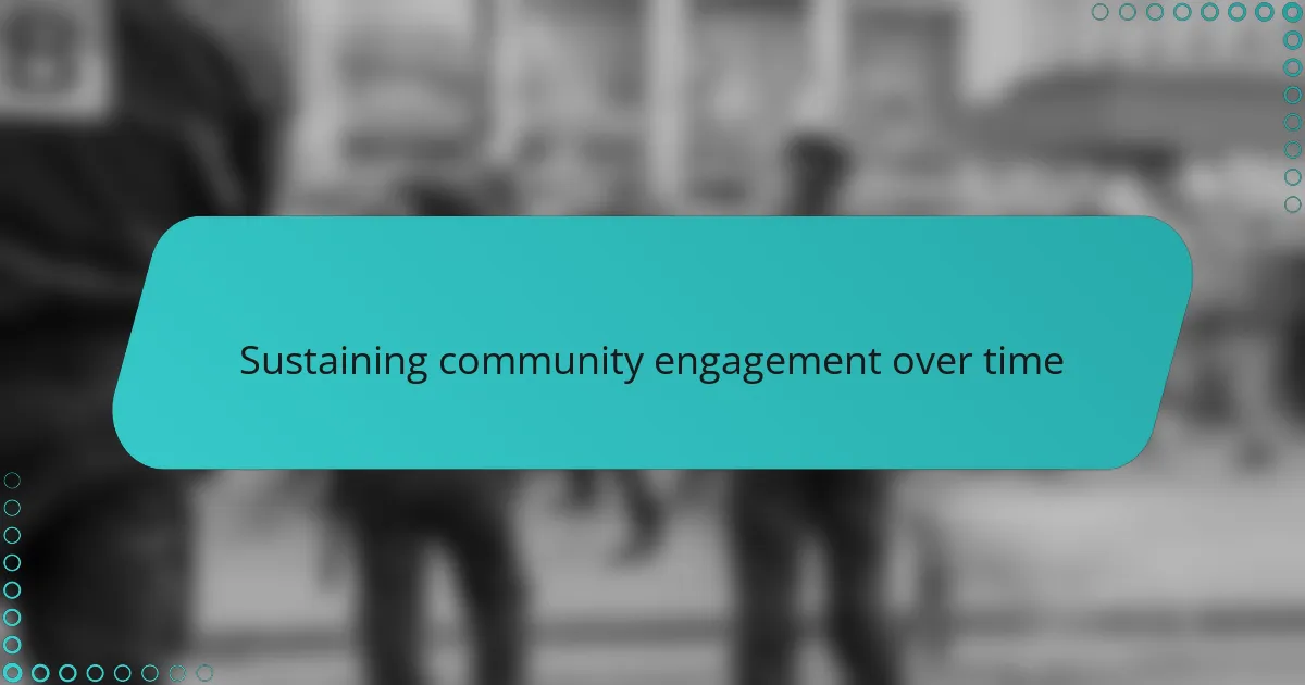 Sustaining community engagement over time