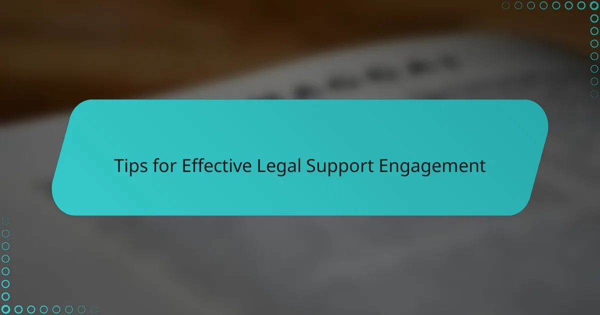 Tips for Effective Legal Support Engagement