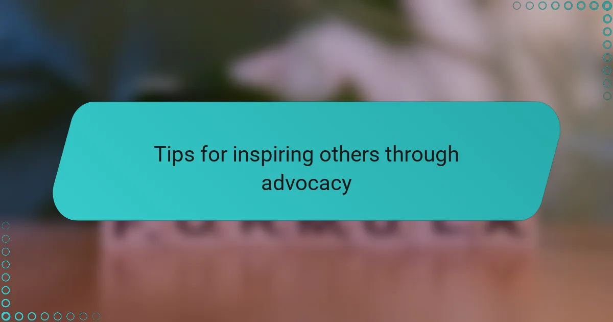 Tips for inspiring others through advocacy