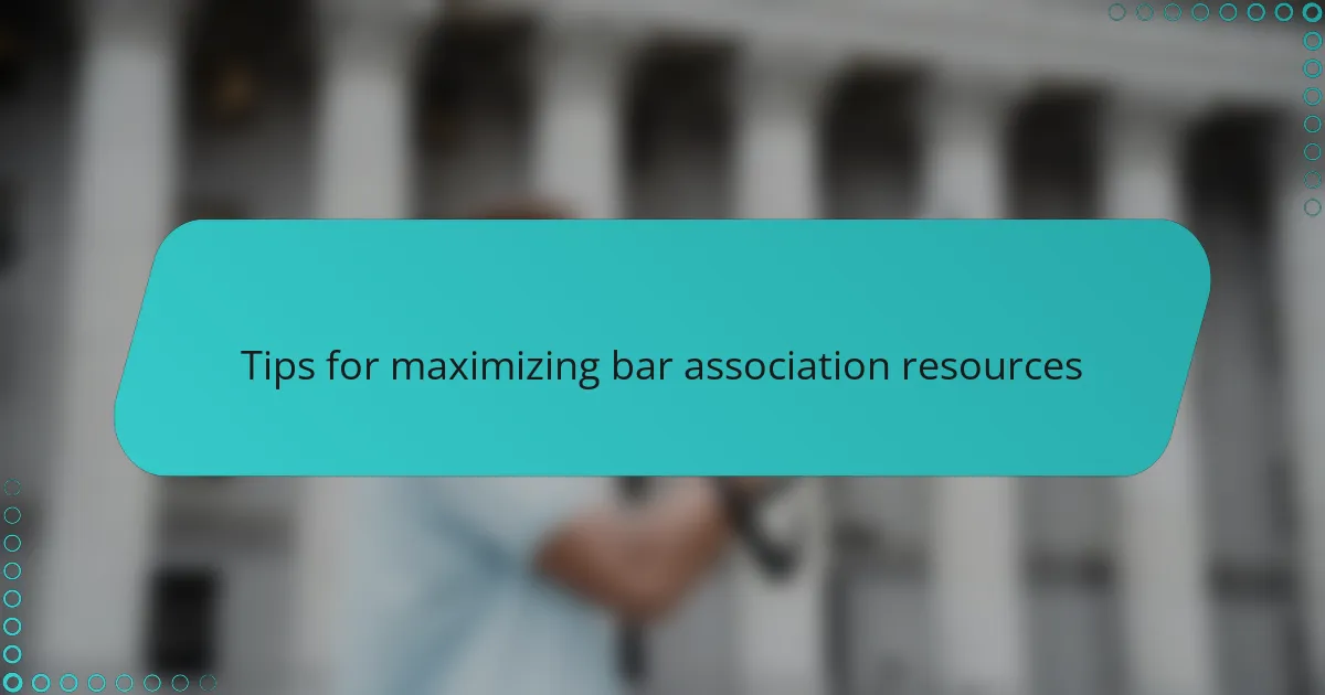Tips for maximizing bar association resources