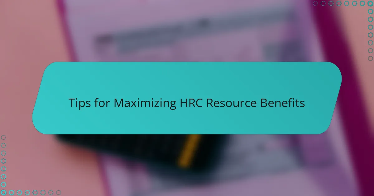 Tips for Maximizing HRC Resource Benefits