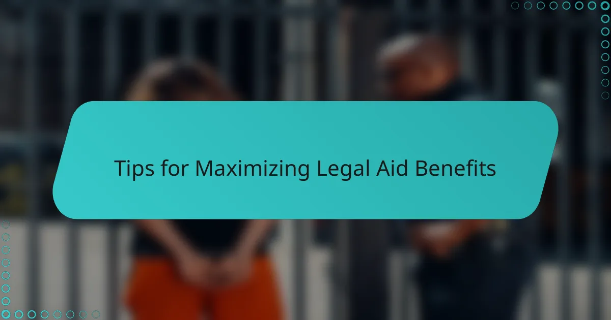 Tips for Maximizing Legal Aid Benefits